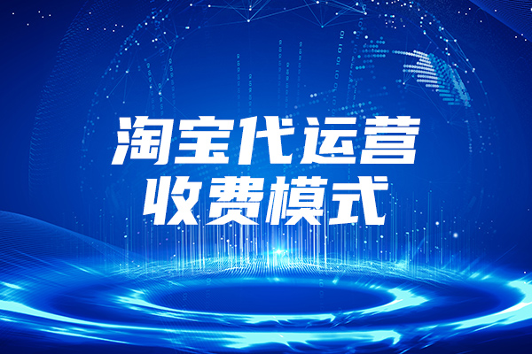  What are the charging modes of Taobao's agent operation?